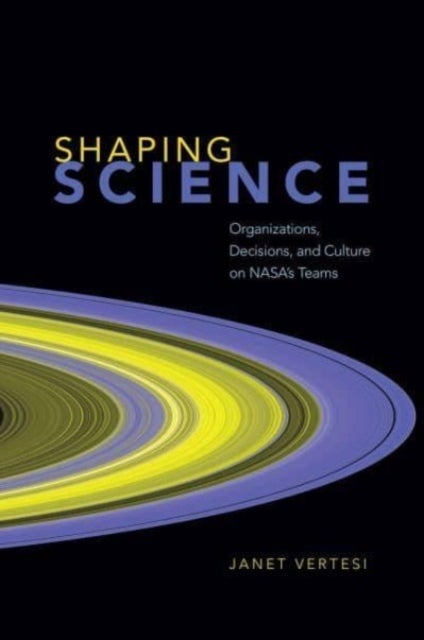 Shaping Science - Organizations, Decisions, and Culture on NASA's Teams