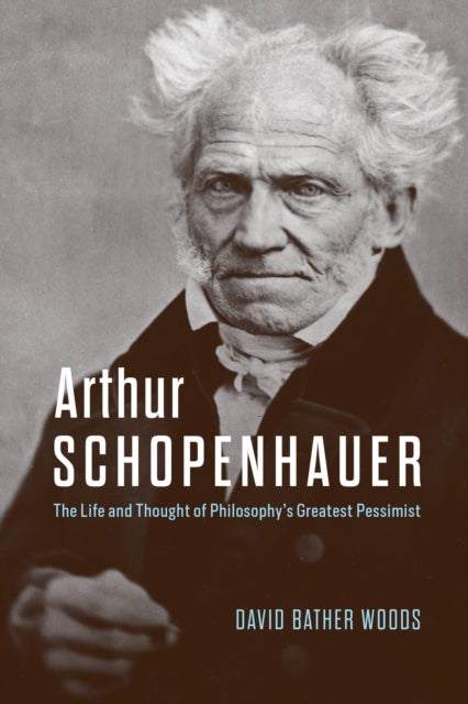 Arthur Schopenhauer - The Life and Thought of Philosophy’s Greatest Pessimist