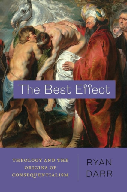 The Best Effect - Theology and the Origins of Consequentialism