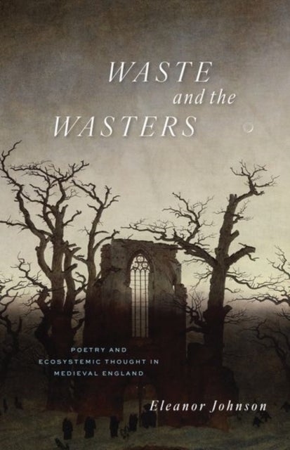 Waste and the Wasters - Poetry and Ecosystemic Thought in Medieval England