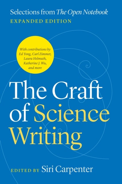 The Craft of Science Writing - Selections from “The Open Notebook,” Expanded Edition