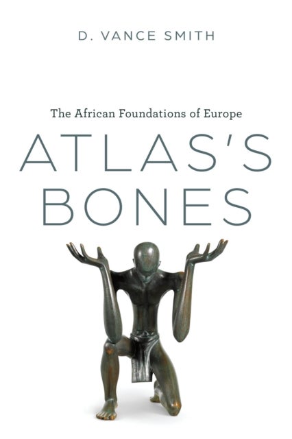 Atlas's Bones - The African Foundations of Europe