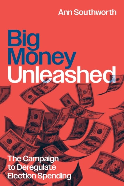 Big Money Unleashed - The Campaign to Deregulate Election Spending
