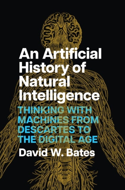 An Artificial History of Natural Intelligence - Thinking with Machines from Descartes to the Digital Age