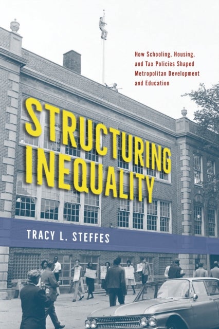 Structuring Inequality - How Schooling, Housing, and Tax Policies Shaped Metropolitan Development and Education