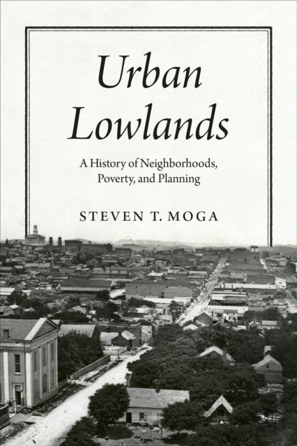 Urban Lowlands - A History of Neighborhoods, Poverty, and Planning
