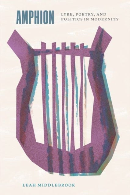 Amphion - Lyre, Poetry, and Politics in Modernity