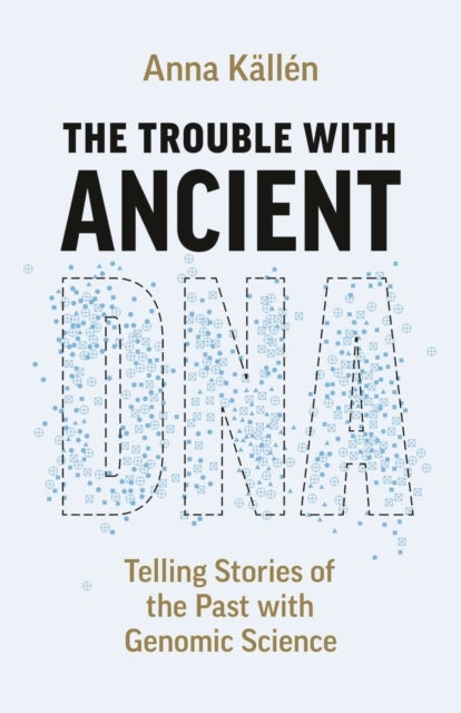 The Trouble with Ancient DNA - Telling Stories of the Past with Genomic Science