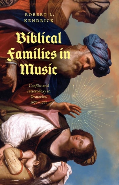 Biblical Families in Music - Conflict and Heterodoxy in Oratorios, 1670–1770