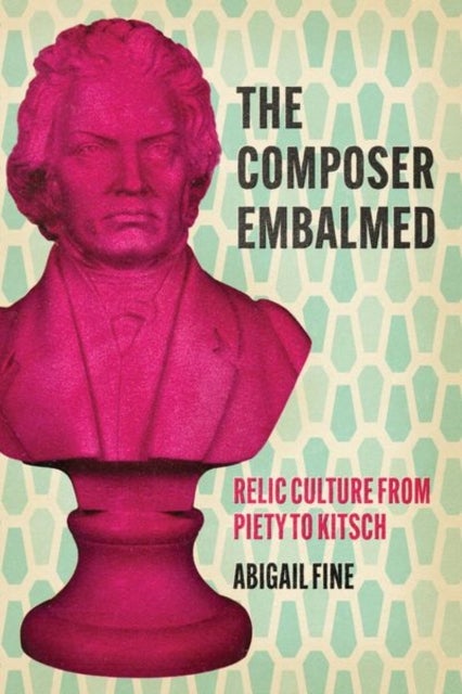The Composer Embalmed - Relic Culture from Piety to Kitsch