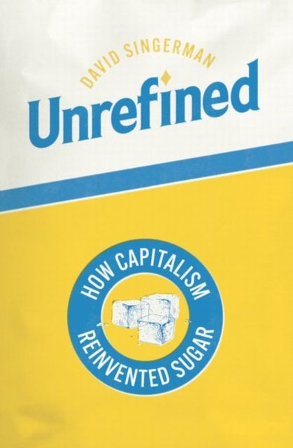 Unrefined - How Capitalism Reinvented Sugar