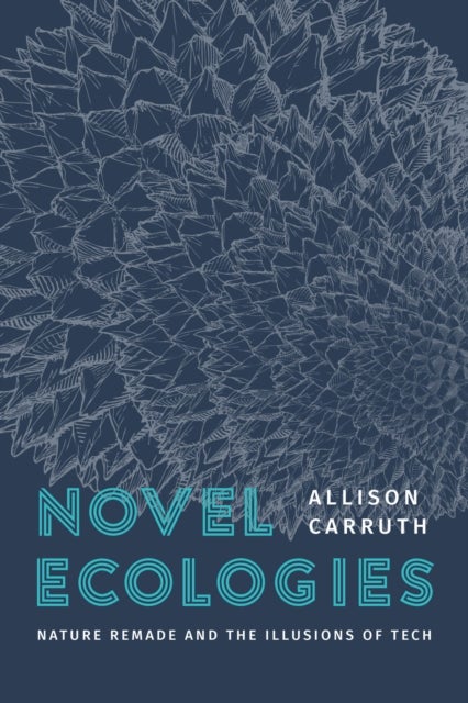 Novel Ecologies - Nature Remade and the Illusions of Tech