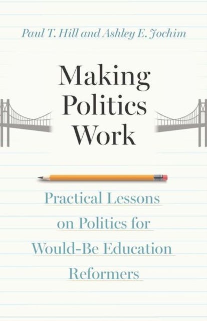 Making Politics Work - Practical Lessons on Politics for Would-Be Education Reformers