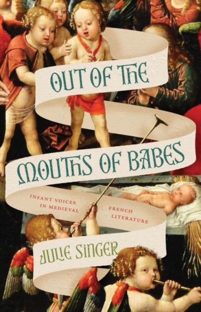 Out of the Mouths of Babes - Infant Voices in Medieval French Literature