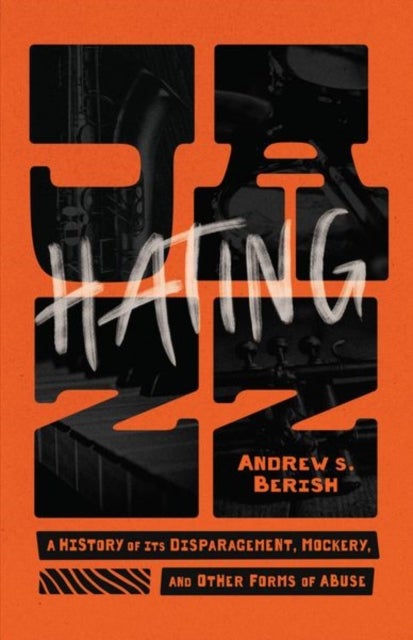 Hating Jazz - A History of Its Disparagement, Mockery, and Other Forms of Abuse