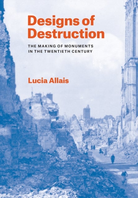 Designs of Destruction - The Making of Monuments in the Twentieth Century