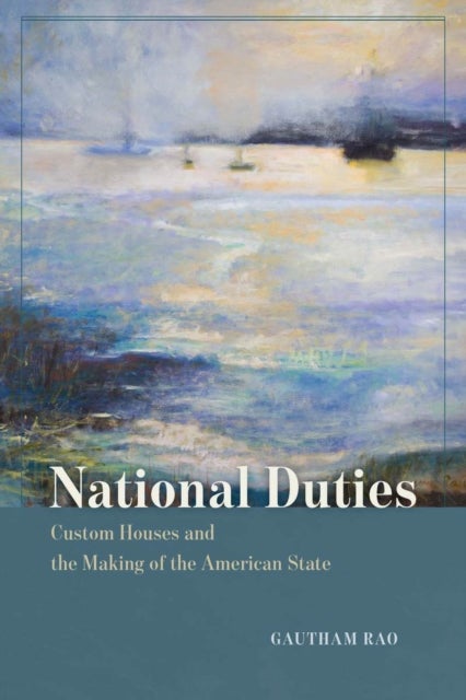National Duties - Custom Houses and the Making of the American State