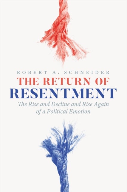 The Return of Resentment - The Rise and Decline and Rise Again of a Political Emotion