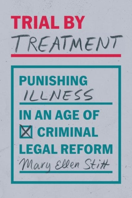 Trial by Treatment - Punishing Illness in an Age of Criminal Legal Reform