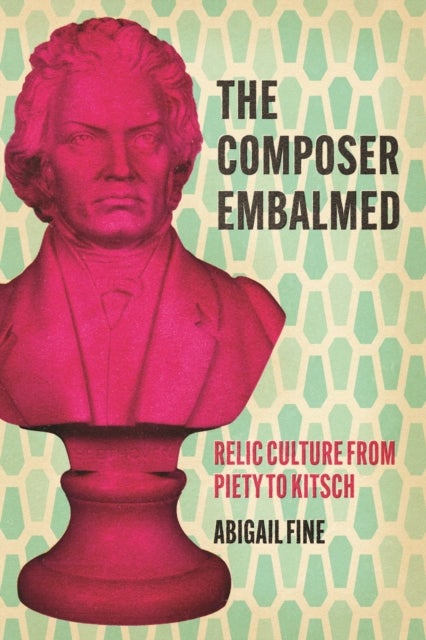 The Composer Embalmed - Relic Culture from Piety to Kitsch
