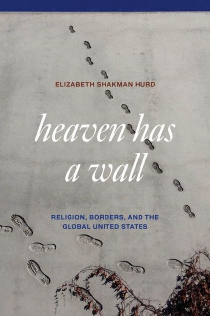 Heaven Has a Wall - Religion, Borders, and the Global United States