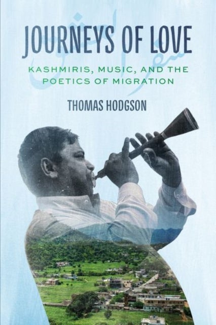 Journeys of Love - Kashmiris, Music, and the Poetics of Migration