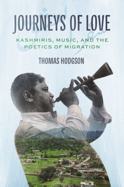 Journeys of Love - Kashmiris, Music, and the Poetics of Migration