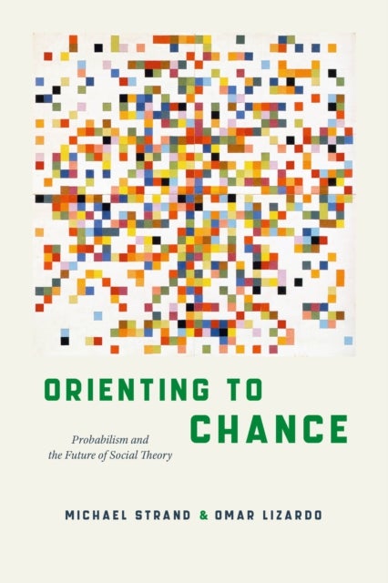 Orienting to Chance - Probabilism and the Future of Social Theory