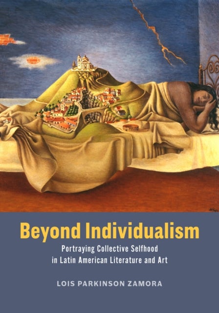 Beyond Individualism - Portraying Collective Selfhood in Latin American Literature and Art