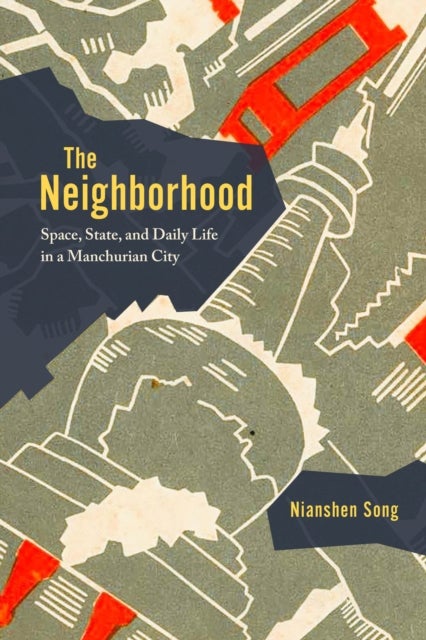 The Neighborhood - Space, State, and Daily Life in a Manchurian City