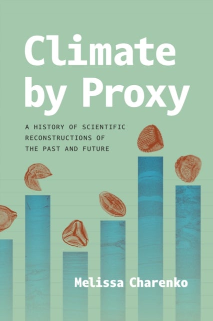 Climate by Proxy - A History of Scientific Reconstructions of the Past and Future