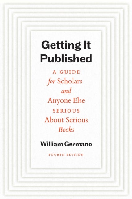 Getting It Published, Fourth Edition - A Guide for Scholars and Anyone Else Serious About Serious Books
