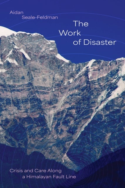 The Work of Disaster - Crisis and Care Along a Himalayan Fault Line