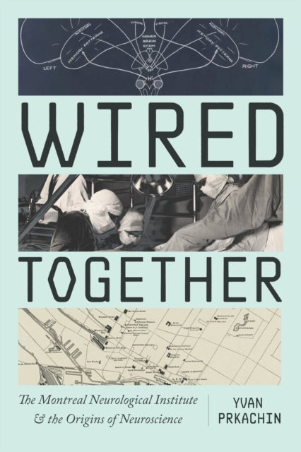 Wired Together - The Montreal Neurological Institute and the Origins of Neuroscience