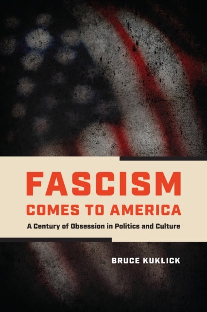 Fascism Comes to America - A Century of Obsession in Politics and Culture