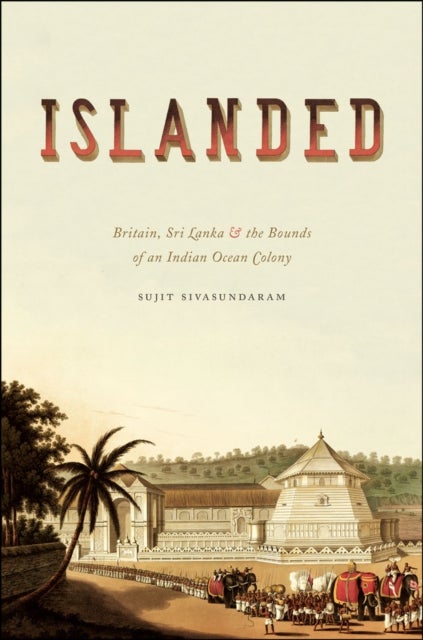 Islanded - Britain, Sri Lanka, and the Bounds of an Indian Ocean Colony