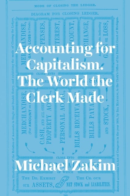 Accounting for Capitalism - The World the Clerk Made