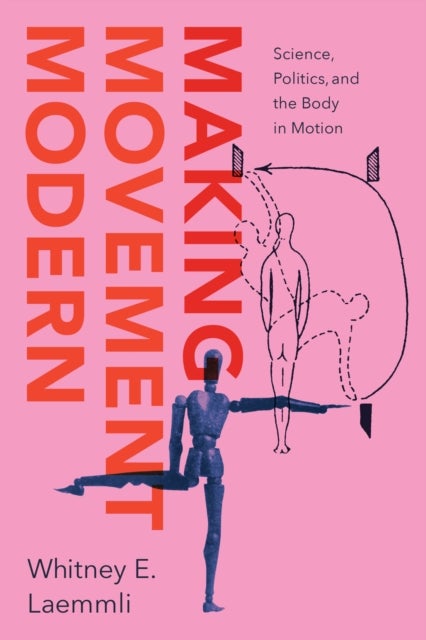 Making Movement Modern - Science, Politics, and the Body in Motion