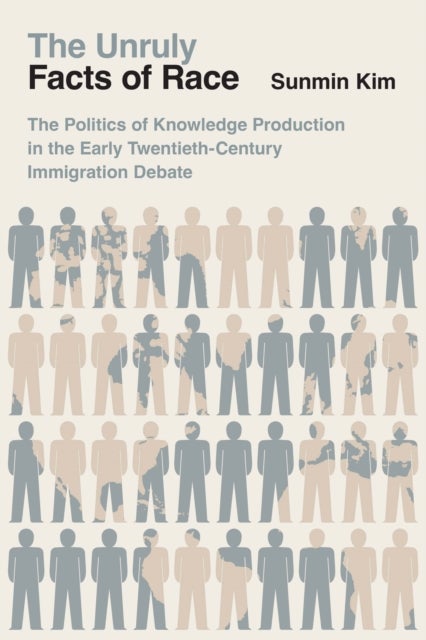 The Unruly Facts of Race - The Politics of Knowledge Production in the Early Twentieth-Century Immigration Debate