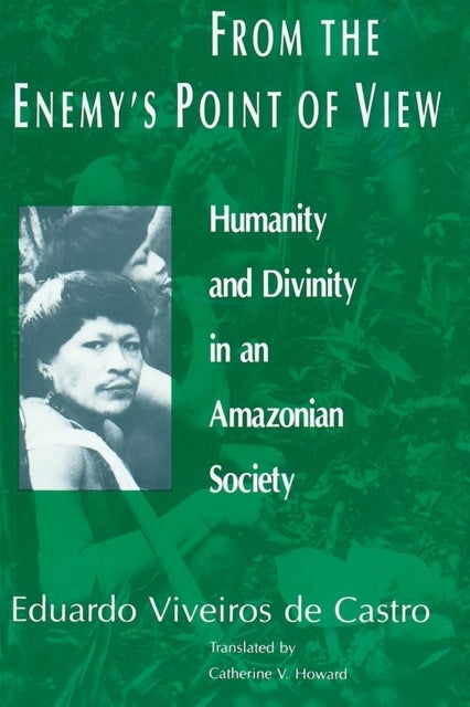 From the Enemy's Point of View - Humanity and Divinity in an Amazonian Society