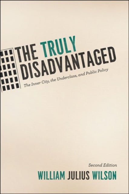 The Truly Disadvantaged - The Inner City, the Underclass, and Public Policy, Second Edition