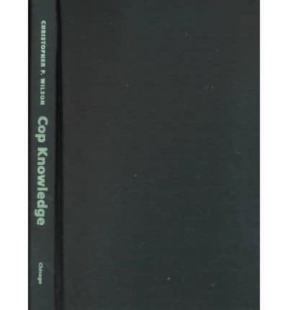 Cop Knowledge - Police Power and Cultural Narrative in Twentieth-Century America