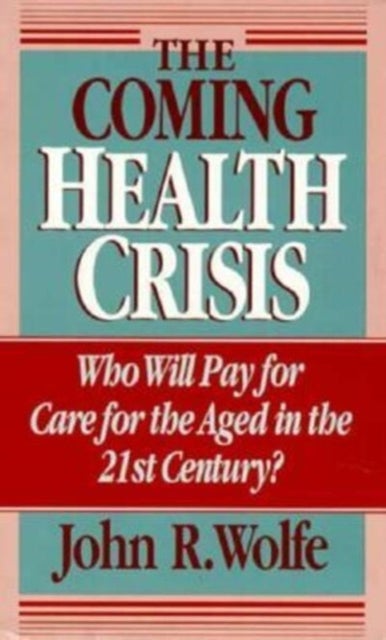The Coming Health Crisis - Who Will Pay for Care for the Aged in the 21st Century?