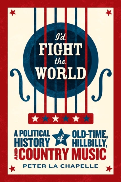I'd Fight the World - A Political History of Old-Time, Hillbilly, and Country Music