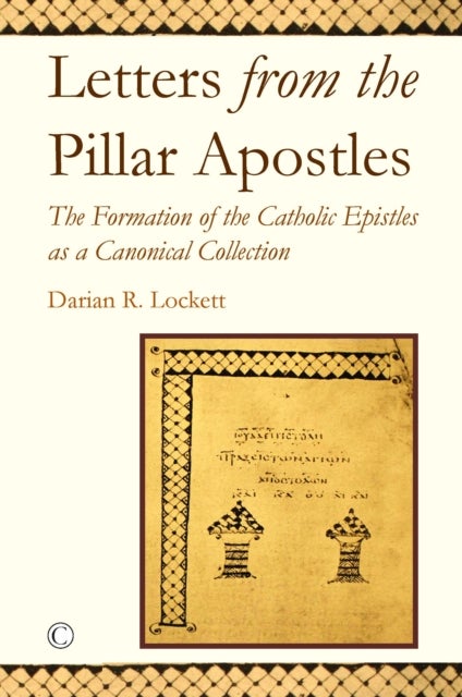 Letters from the Pillar Apostles - The Formation of the Catholic Epistles as a Canonical Collection