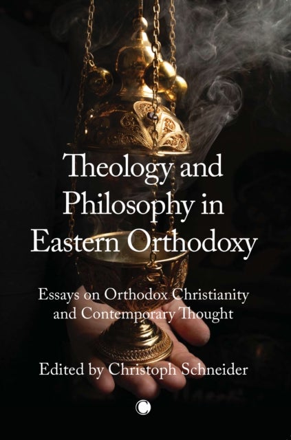 Theology and Philosophy in Eastern Orthodoxy - Essays on Orthodox Christianity and Contemporary Thought