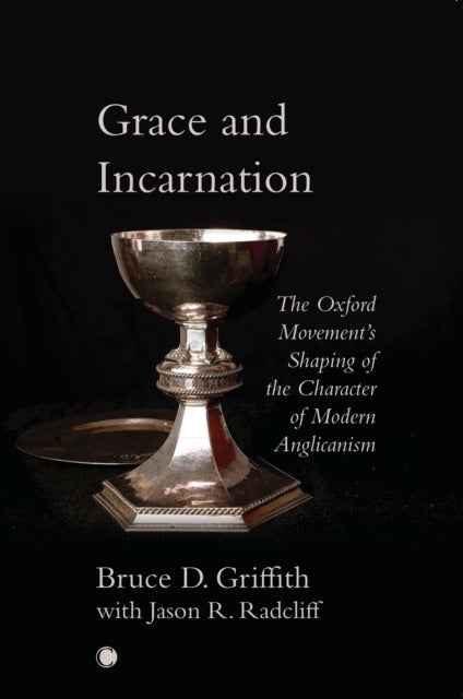 Grace and Incarnation - The Oxford Movement's Shaping of the Character of Modern Anglicanism
