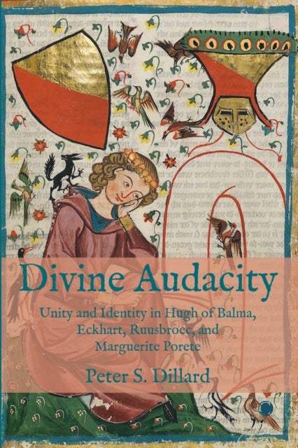 Divine Audacity - Unity and Identity in Hugh of Balma, Eckhart, Ruusbroec, and Marguerite Porete