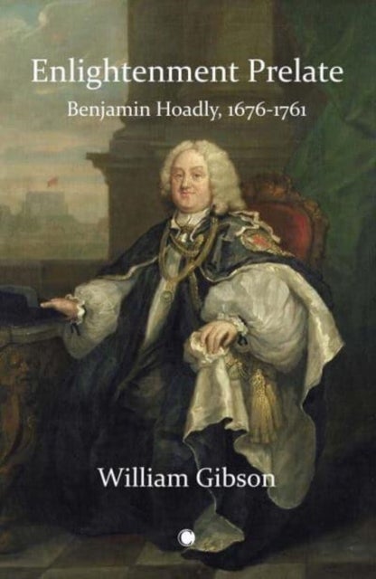 Enlightenment Prelate - Benjamin Hoadly, 1676-1761