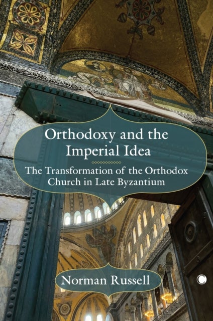 Orthodoxy and the Imperial Idea - The Transformation of the Orthodox Church in Late Byzantium